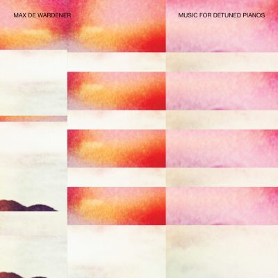 MAX DE WARDENER – Music For Detuned Pianos
